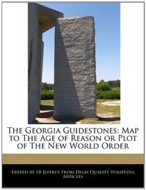 The Georgia Guidestones: Map to The Age of Reason or Plot of The New World Order