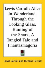 Lewis Carroll: Alice in Wonderland/through the Looking Glass/hunting of the Snark/a Tangled Tale And Phantasmagoria