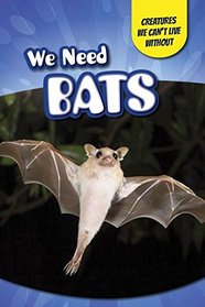 We Need Bats (Creatures We Can't Live Without)