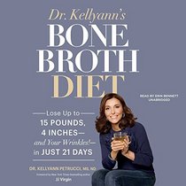 Dr. Kellyann's Bone Broth Diet: Lose up to 15 Pounds, 4 Inches - and Your Wrinkles! - in Just 21 Days