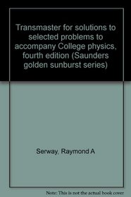 Transmaster for solutions to selected problems to accompany College physics, fourth edition (Saunders golden sunburst series)