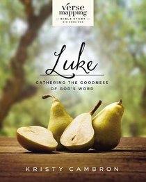 Verse Mapping Luke: Gathering the Goodness of God?s Word