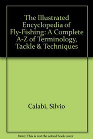 The Illustrated Encyclopedia of Fly-Fishing: A Complete A-Z of Terminology, Tackle & Techniques