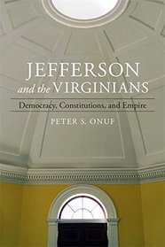 Jefferson and the Virginians: Democracy, Constitutions, and Empire (Walter Lynwood Fleming Lectures in Southern History)