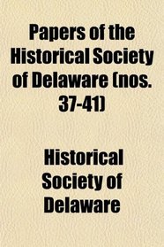 Papers of the Historical Society of Delaware (nos. 37-41)
