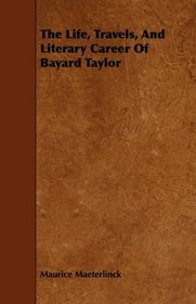The Life, Travels, And Literary Career Of Bayard Taylor