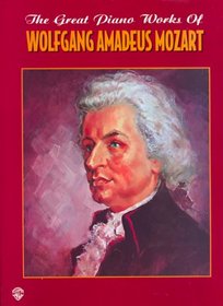 The Great Piano Works of Wolfgang Amadeus Mozart (Belwin Edition: The Great Piano Works of)