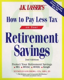 J.K. Lasser's How to Pay Less Tax on Your Retirement Savings (J. K. Lasser's How to Protect Your Retirement Savings from the IRS)