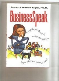 Businessspeak: Using the Gentle Art of Verbal Persuasion to Get What You Want at Work