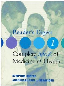 Reader's Digest Complete A-Z of Medicine & Health Volume One: Symptom Sorter Abdominal Pain to Behaviour