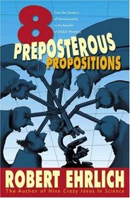 Eight Preposterous Propositions: From the Genetics of Homosexuality to the Benefits of Global Warming