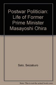 Postwar Politician: The Life of Masayoshi Ohiro