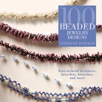 100 Beaded Jewelry Designs : Easy-to-Bead Necklaces, Bracelets, Brooches, and More