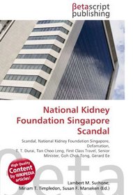 National Kidney Foundation Singapore Scandal: Scandal, National Kidney Foundation Singapore, Defamation, T. T. Durai, Tan Choo Leng, First Class Travel, Senior Minister, Goh Chok Tong, Gerard Ee