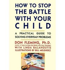 How to Stop the Battle with Your Child: A Practical Guide to Solving Everyday Problems with Children