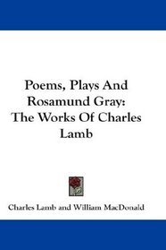 Poems, Plays And Rosamund Gray: The Works Of Charles Lamb