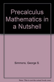 PRECALCULUS MATHEMATICS IN A NUTSHELL: Geometry, Algebra, Trigonometry