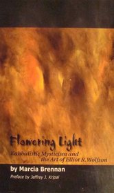 Flowering Light: Kabbalstic Mysticism and the Art of Eliot R. Wolfson