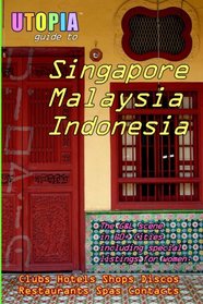 Utopia Guide to Singapore, Malaysia & Indonesia : the Gay and Lesbian Scene in 60+ Cities Including Kuala Lumpur, Jakarta, Johor Bahru and the Islands of Bali and Penang