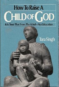 How to Raise a Child of God: It Is Trust That Frees the Mind--Not Education