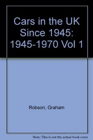 Cars in the UK Since 1945: 1945-1970 Vol 1
