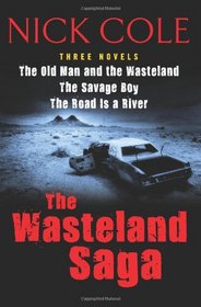 The Wasteland Saga: Three Novels: Old Man and the Wasteland, The Savage Boy, The Road is a River