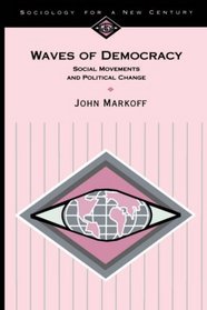 Waves of Democracy : Social Movements and Political Change (Sociology for a New Century Series)
