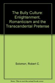 The Bully Culture: Enlightenment, Romanticism, and the Transcendental Pretense, 1750-1850