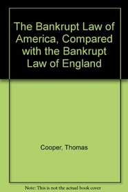The Bankrupt Law of America: Compared With the Bankrupt Law of England