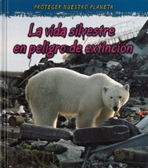 La vida silvestre en peligro do extinction (Disappearing Wildlife) (Proteger Nuestro Planeta / Protect Our Planet) (Spanish Edition)