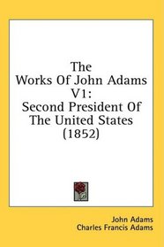 The Works Of John Adams V1: Second President Of The United States (1852)