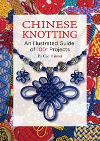 Chinese Knotting: An Illustrated Guide of 100+ Projects
