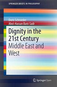 Dignity in the 21st Century: Middle East and West (SpringerBriefs in Philosophy)