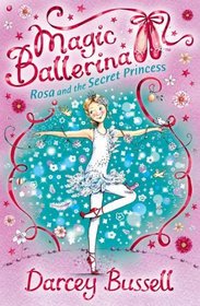 Rosa and the Secret Princess. Darcey Bussell (Magic Ballerina)