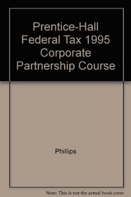 Prentice-Hall Federal Tax 1995 Corporate Partnership Course