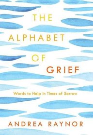 The Alphabet of Grief: Words to Help in Times of Sorrow