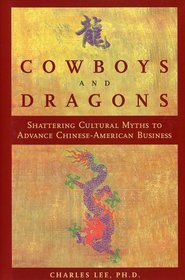 Cowboys and Dragons: Shattering Cultural Myths to Advance Chinese / American Business.