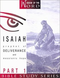 Isaiah: Prophet of Deliverance and Messianic Hope (Wisdom of the Word Bible Study Series)