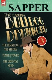 The Original Bulldog Drummond: 3-The Female of the Species, Temple Tower & The Oriental Mind