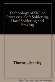 Technology of Skilled Processes: Soft Soldering and Brazing