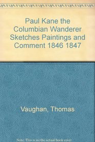 Paul Kane the Columbian Wanderer Sketches Paintings and Comment 1846 1847