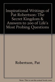 Inspirational Writings of Pat Robertson: The Secret Kingdom & Answers to 200 of Life's Most Probing Questions