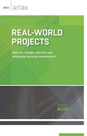 Real-World Projects: How do I design relevant and engaging learning experiences? (ASCD Arias)