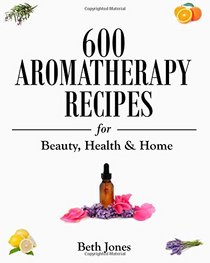 600 Aromatherapy Recipes or Beauty, Health & Home