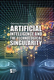 Artificial Intelligence and the Technological Singularity (Opposing Viewpoints (Paperback))