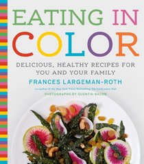 Eating in Color: Delicious, Healthy Recipes for You and Your Family