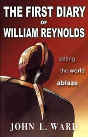 The First Diary of William Reynolds: Setting the World Ablaze