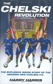 The Chelski Revolution: The Explosive Inside Story of the Amazing New Chelsea F.C.