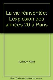 La vie reinventee: L'explosion des annees 20 a Paris (French Edition)