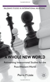 A Whole New World: Reinventing International Studies for the Post-Western World (Palgrave Studies in International Relations)